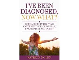 Livro Ive Been Diagnosed Now What Courageously Fighting Cancer in the Face of Fear Uncertainty and Doubt de Katrece Nolen (Inglês)