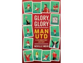 Livro Glory, Glory Man Utd de Neville Moir (Inglês - Capa Dura)