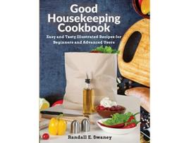 Livro Good Housekeeping Cookbook Easy and Tasty Illustrated Recipes for Beginners and Advanced Users de Randall E Swaney (Inglês)