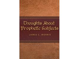 Livro Thoughts About Prophetic Subjects de James C Morris (Inglês)