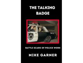 Livro The Talking Badge Battle Scars Of Police Work de Mike Garner (Inglês)