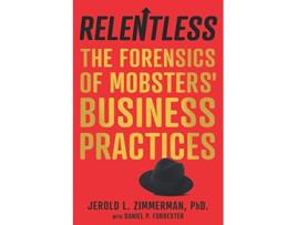 Livro Relentless The Forensics of Mobsters’ Business Practices de Jerold L Zimmerman Daniel P Forrester (Inglês)