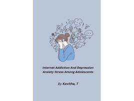 Livro Internet Addiction And Depression Anxiety Stress Among Adolescents de Kavitha T (Inglês)