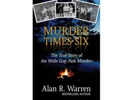 Livro Murder Times Six The True Story of the Wells Gray Murders de Alan R Warren (Inglês)