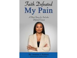 Livro Faith Defeated My Pain A Short Story of a Soul who Defeated Cancer de Jasmine Pettross (Inglês)