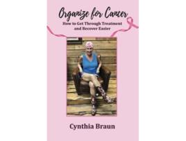 Livro Organize For Cancer How to Get Through Treatment and Recover Easier de Cynthia Braun (Inglês)