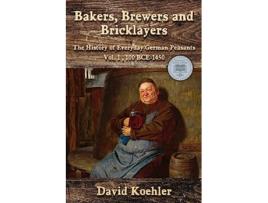 Livro Bakers Brewers and Bricklayers The History of Everyday German Peasants Vol 1 100 BCE–1450 de David Koehler (Inglês)