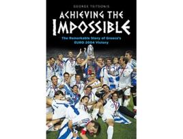 Livro Achieving the Impossible the Remarkable Story of Greeces EURO 2004 Victory de George Tsitsonis (Inglês)