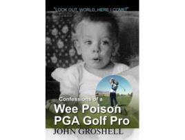 Livro Confessions of a Wee Poison PGA Golf Pro Look Out World Here I Come de John Groshell (Inglês)