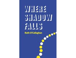 Livro Where Shadow Falls de Ruth O'Callaghan (Inglês)