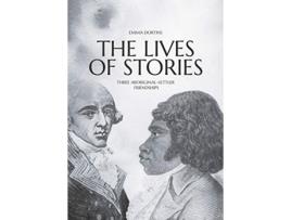 Livro The Lives of Stories Three AboriginalSettler Friendships Aboriginal History Monographs de Emma Dortins (Inglês)