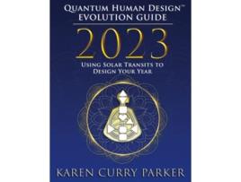 Livro 2023 Quantum Human DesignTM Evolution Guide Using Solar Transits to Design Your Year de Karen Curry Parker (Inglês)