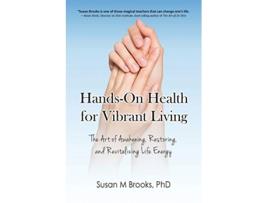 Livro HandsOn Health for Vibrant Living The Art of Awakening Restoring and Revitalizing Life Energy de Susan M Brooks PhD (Inglês)