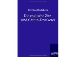 Livro Die englische Zitz und CattunDruckerei German Edition de Bernhard Sadebeck (Alemão)