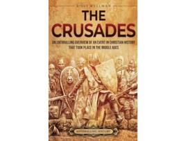 Livro The Crusades An Enthralling Overview of an Event in Christian History That Took Place in the Middle Ages de Billy Wellman (Inglês - Capa Dura)