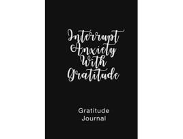 Livro Gratitude Journal Interrupt Anxiety with Gratitude Daily Gratitude Book to Practice Gratitude and Mindfulness de Brenda Nathan (Inglês)