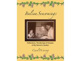 Livro Italian Seasonings Reflections Renderings Recipes of My Nonnos Garden de Carol Wareing (Inglês)