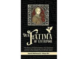 Livro Our Fatima of Liverpool The Story of Fatima Cates the Victorian woman who helped found British Islam de Hamid Mahmood Yahya Birt (Inglês)