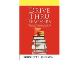 Livro Drive Thru Teachers The McDonaldization of the Classroom Teacher de Bridgette Jackson (Inglês)