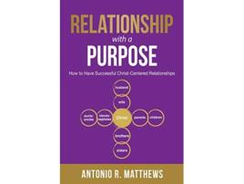 Livro Relationship with a Purpose How to Have Successful ChristCentered Relationships de Antonio R Matthews (Inglês)
