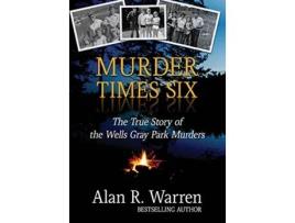 Livro Murder Times Six The True Story of the Wells Gray Park Murders de Alan R Warren (Inglês - Capa Dura)