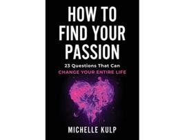 Livro How To Find Your Passion 23 Questions That Can Change Your Entire Life de Michelle Kulp (Inglês)