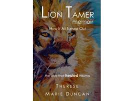 Livro Lion Tamer Memoir How It All Turned Out Love That Healed Trauma paperback Or Softback de Duncan Therese M (Inglês)