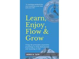 Livro Learn Enjoy Flow and Grow Using the principles of positive psychology to help find passion and meaning in life de Derek N Tate (Inglês)