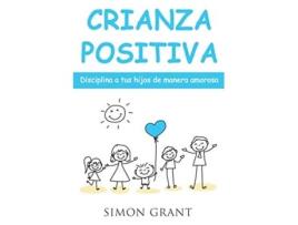 Livro Crianza positiva Disciplina a tus hijos de manera amorosa Spanish Edition de Simon Grant (Espanhol)