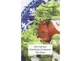 Livro The Vibrant Vegetarian Salad Cookbook Tasty Vegetarian Salad Recipes For Beginners de Riley Bloom (Inglês)