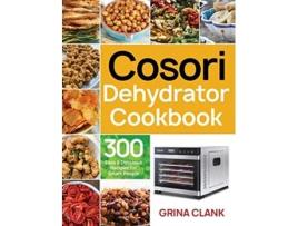 Livro Cosori Dehydrator Cookbook 300 Easy Delicious Recipes for Smart People de Grina Clank (Inglês)