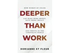 Livro Deeper Than Work How Women of Color Can Make More Money Have More Impact and Thrive in the Corporate World de Dorianne St Fleur (Inglês)