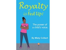 Livro Royalty Is Fed Up The Power Of A Childs Voice de Misty Colbert (Inglês)