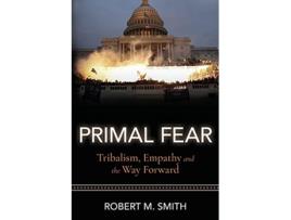 Livro Primal Fear Tribalism Empathy and the Way Forward de Robert M Smith (Inglês)