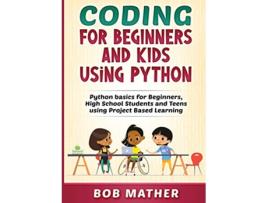 Livro Coding for Beginners and Kids Using Python de Bob Mather (Inglês)
