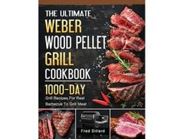 Livro The Ultimate Weber Wood Pellet Grill Cookbook 1000Day Grill Recipes For Real Barbecue To Grill Meat de Fred Dillard (Inglês)
