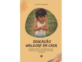 Livro Educacao Waldorf Em Casa Caminhos Para O Homeschooling Inspirado Na Pedagogia Waldorf 1O Setênio de Camila Carpentieri (Português)