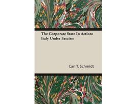 Livro The Corporate State In Action Italy Under Fascism de Carl T Schmidt (Inglês)