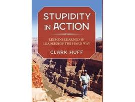 Livro Stupidity in Action Lessons Learned in Leadership the Hard Way de Clark Huff (Inglês)