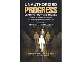 Livro Unauthorized ProgressLeading from the Middle Stories Proven Strategies for Making Meaningful Impacts de Geoff Abbott (Inglês)