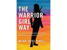 Livro The Warrior Girl Way A Guide to Honoring Your Powerful Fighting Spirit de Meika Yates Hines (Inglês)