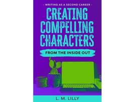 Livro Creating Compelling Characters From The Inside Out de L M Lilly (Inglês)