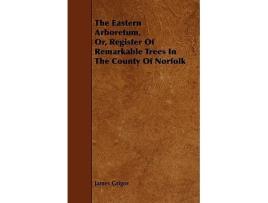 Livro The Eastern Arboretum Or Register of Remarkable Trees in the County of Norfolk de James Grigor (Inglês)