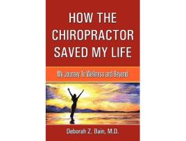 Livro How The Chiropractor Saved My Life My Journey To Wellness and Beyond de Deborah Z Bain M D (Inglês)
