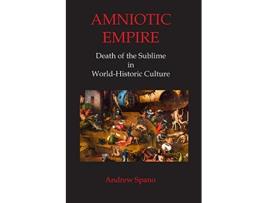 Livro Amniotic Empire Death of the Sublime in WorldHistoric Culture de Andrew John Spano (Inglês)