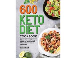 Livro 600 Keto Diet Cookbook Delicious Lowcarb Ketogenic Recipes for Beginners and Advanced Users to Lose Weight Fast de Danel Karol (Inglês)