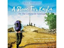 Livro A Stone For Kayla On the Camino De Santiago Lessons Learned Along The Way of Saint James de Walt Prescott (Inglês)
