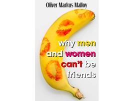 Livro Why Men And Women Cant Be Friends Honest Relationship Advice for Women Educated Rants and Wild Guesses de Oliver Markus Malloy (Inglês)