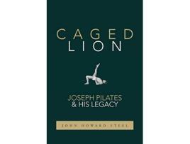 Livro Caged Lion Joseph Pilates and His Legacy de John Howard Steel (Inglês)