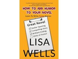 Livro How To Add Humor To Your Novel Learn To Write Funny Scenes de Lisa Wells (Inglês)